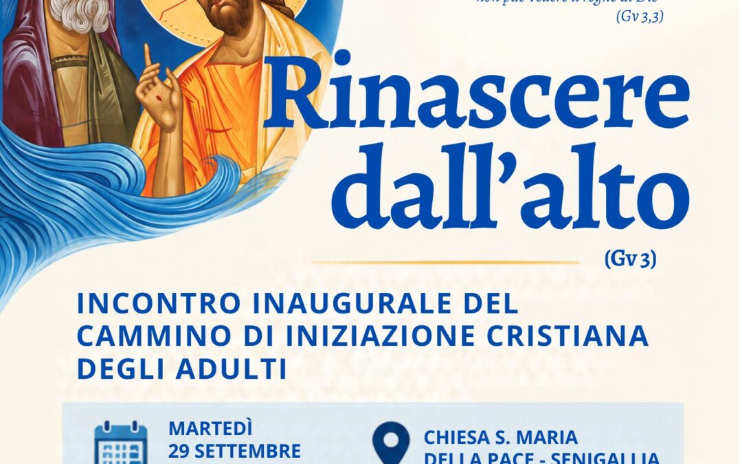 Rinascere dall’alto, Incontro inaugurale del percorso di Iniziazione Cristiana degli Adulti – Martedì 29 settembre 2026, ore 18:30, Senigallia Chiesa di Santa Maria della Pace